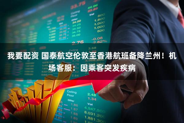 我要配资 国泰航空伦敦至香港航班备降兰州!机场客服:因乘客突发疾病